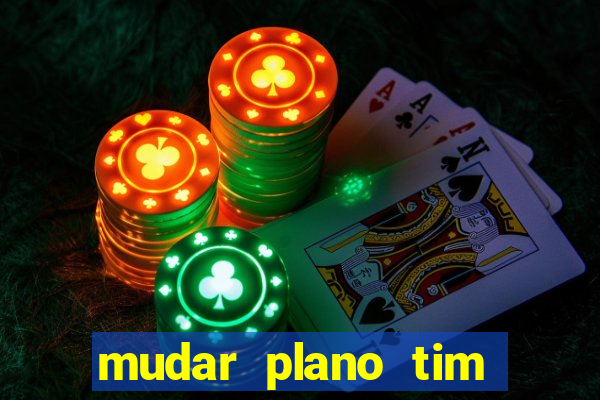 mudar plano tim mais barato